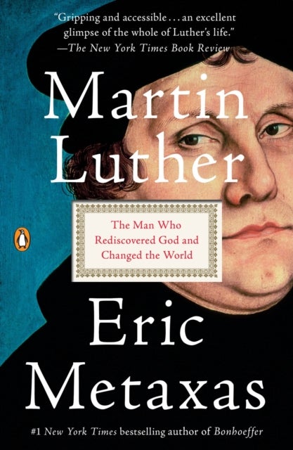 Martin Luther - The Man Who Rediscovered God and Changed the World