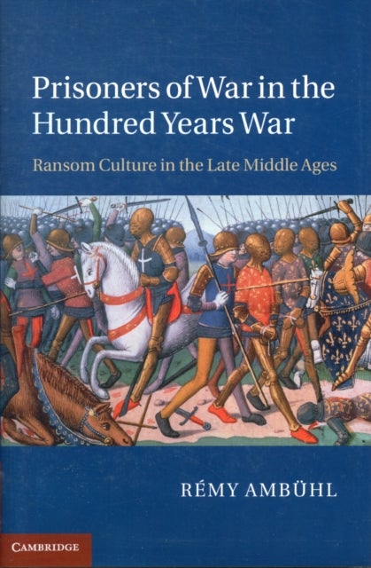 Prisoners of War in the Hundred Years War - Ransom Culture in the Late Middle Ages
