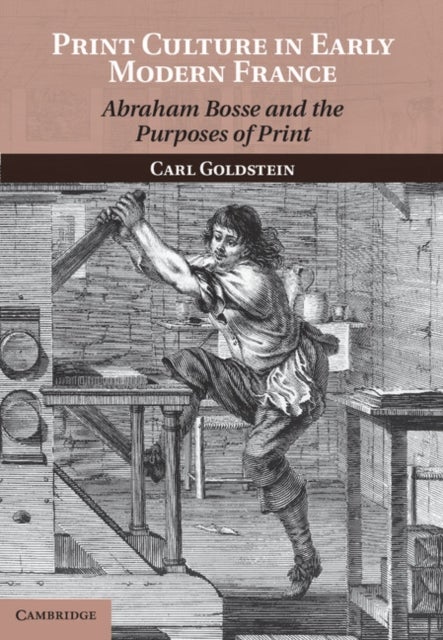 Print Culture in Early Modern France - Abraham Bosse and the Purposes of Print