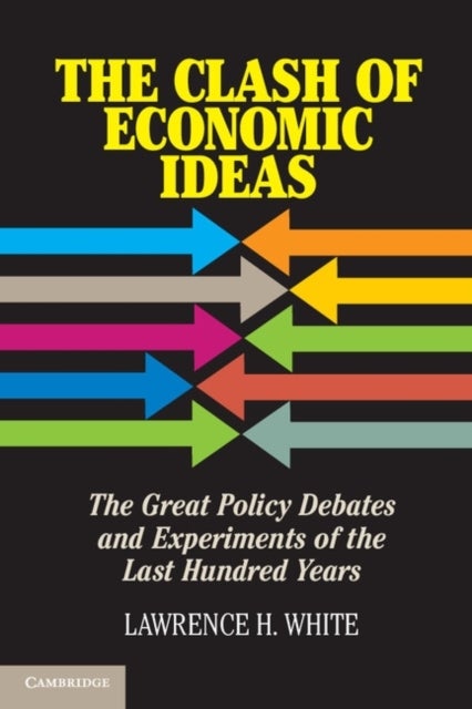 The Clash of Economic Ideas - The Great Policy Debates and Experiments of the Last Hundred Years