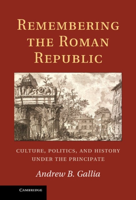 Remembering the Roman Republic - Culture, Politics and History under the Principate