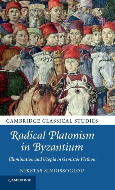 Radical Platonism in Byzantium - Illumination and Utopia in Gemistos Plethon