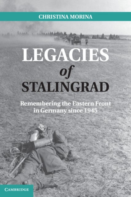 Legacies of Stalingrad - Remembering the Eastern Front in Germany since 1945