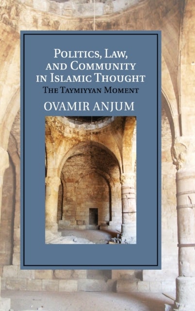 Politics, Law, and Community in Islamic Thought - The Taymiyyan Moment