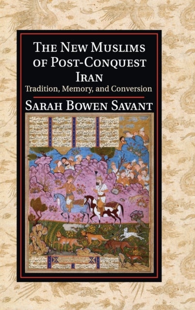 The New Muslims of Post-Conquest Iran - Tradition, Memory, and Conversion
