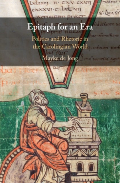 Epitaph for an Era - Politics and Rhetoric in the Carolingian World