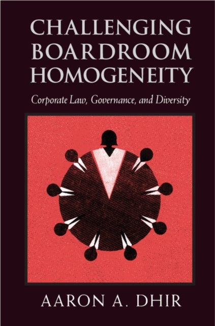 Challenging Boardroom Homogeneity - Corporate Law, Governance, and Diversity