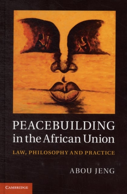Peacebuilding in the African Union - Law, Philosophy and Practice