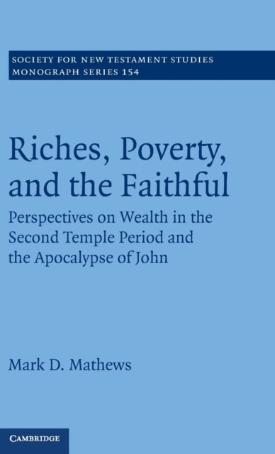 Riches, Poverty, and the Faithful - Perspectives on Wealth in the Second Temple Period and the Apocalypse of John