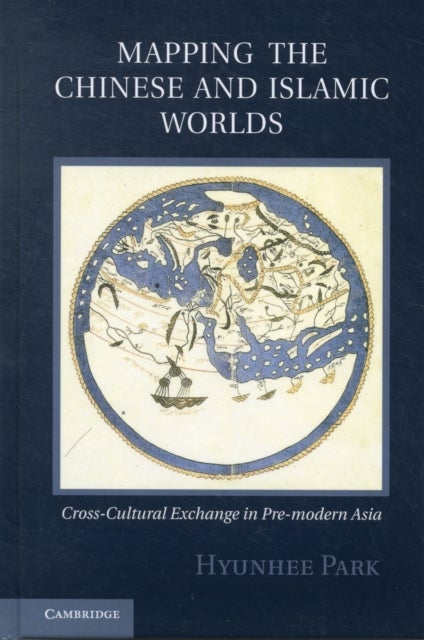 Mapping the Chinese and Islamic Worlds - Cross-Cultural Exchange in Pre-Modern Asia