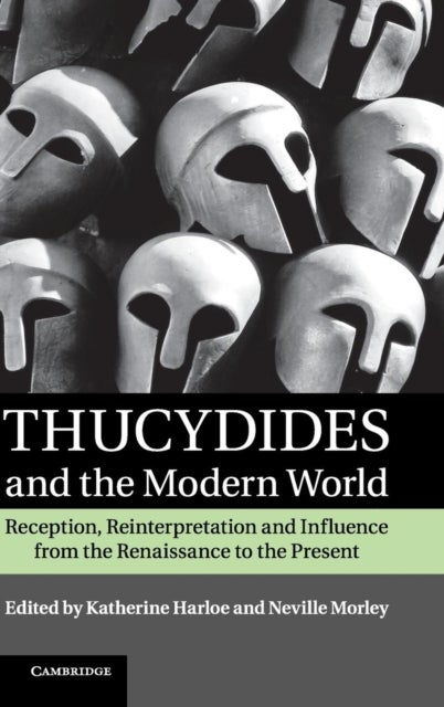 Thucydides and the Modern World - Reception, Reinterpretation and Influence from the Renaissance to the Present