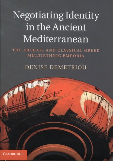 Negotiating Identity in the Ancient Mediterranean - The Archaic and Classical Greek Multiethnic Emporia