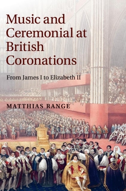 Music and Ceremonial at British Coronations - From James I to Elizabeth II