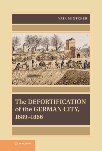 The Defortification of the German City, 1689–1866