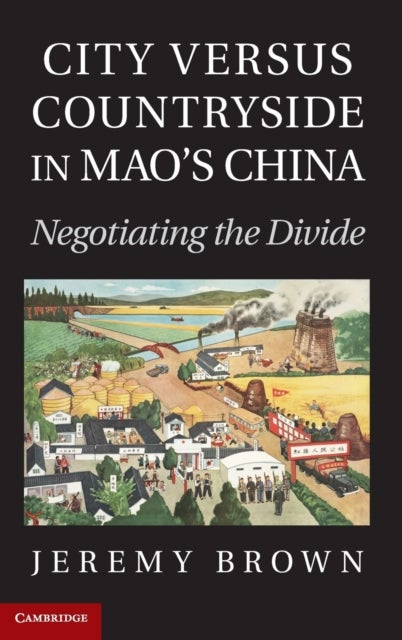 City Versus Countryside in Mao's China - Negotiating the Divide