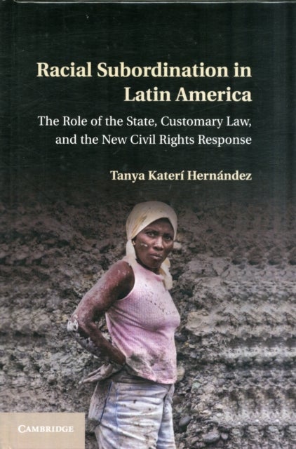 Racial Subordination in Latin America - The Role of the State, Customary Law, and the New Civil Rights Response