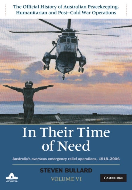 In their Time of Need - Australia's Overseas Emergency Relief Operations 1918–2006