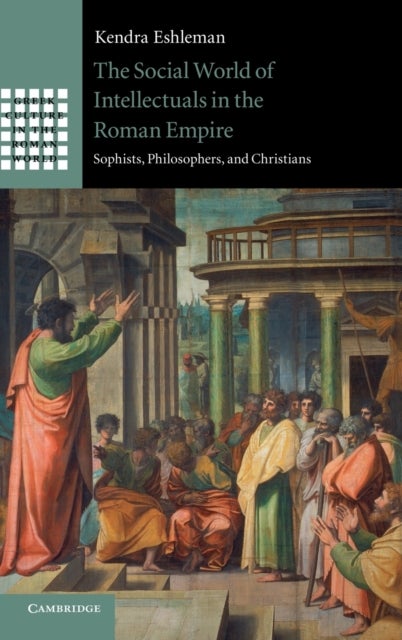 The Social World of Intellectuals in the Roman Empire - Sophists, Philosophers, and Christians
