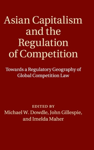 Asian Capitalism and the Regulation of Competition - Towards a Regulatory Geography of Global Competition Law
