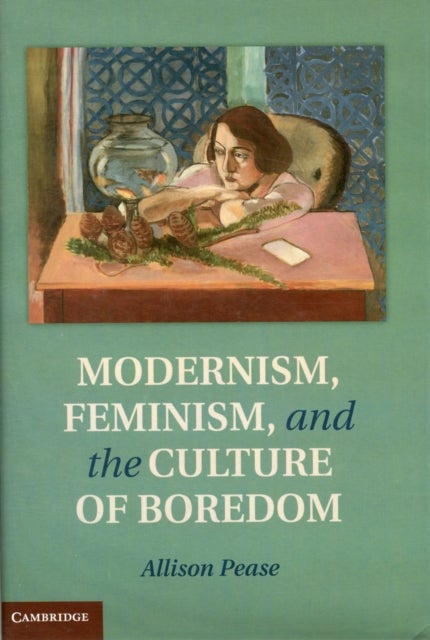Modernism, Feminism and the Culture of Boredom