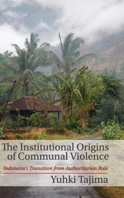 The Institutional Origins of Communal Violence - Indonesia's Transition from Authoritarian Rule