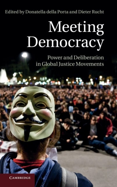 Meeting Democracy - Power and Deliberation in Global Justice Movements