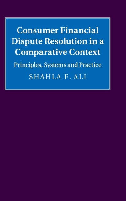 Consumer Financial Dispute Resolution in a Comparative Context - Principles, Systems and Practice