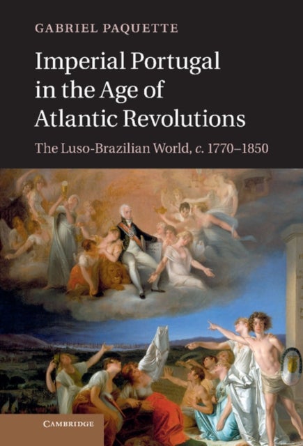 Imperial Portugal in the Age of Atlantic Revolutions - The Luso-Brazilian World, c.1770–1850