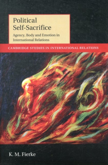 Political Self-Sacrifice - Agency, Body and Emotion in International Relations