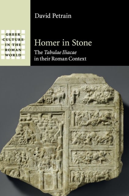 Homer in Stone - The Tabulae Iliacae in their Roman Context