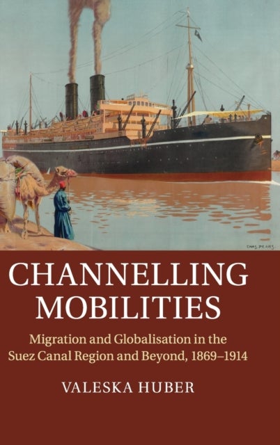 Channelling Mobilities - Migration and Globalisation in the Suez Canal Region and Beyond, 1869–1914