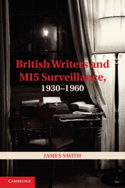 British Writers and MI5 Surveillance, 1930–1960