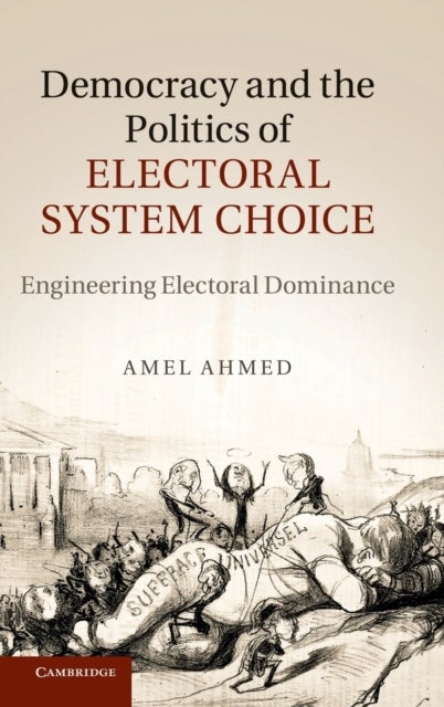 Democracy and the Politics of Electoral System Choice - Engineering Electoral Dominance