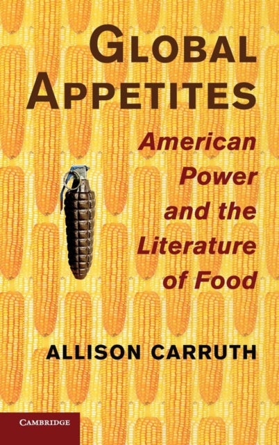 Global Appetites - American Power and the Literature of Food