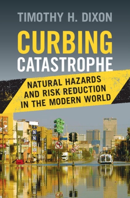 Curbing Catastrophe - Natural Hazards and Risk Reduction in the Modern World