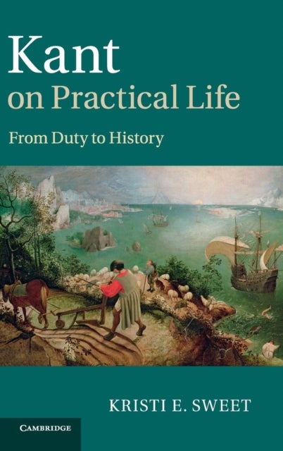 Kant on Practical Life - From Duty to History