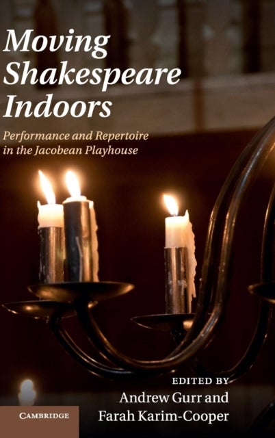 Moving Shakespeare Indoors - Performance and Repertoire in the Jacobean Playhouse