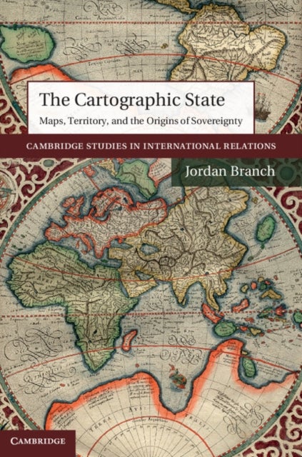 The Cartographic State - Maps, Territory, and the Origins of Sovereignty