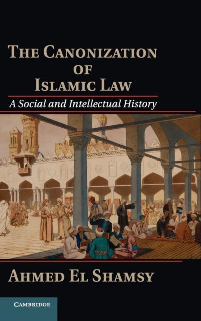 The Canonization of Islamic Law - A Social and Intellectual History