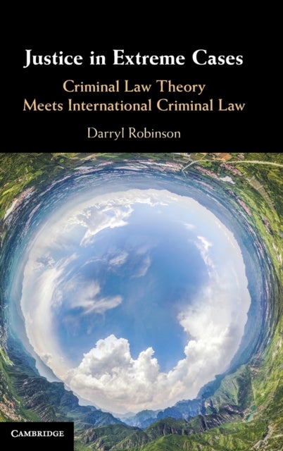 Justice in Extreme Cases - Criminal Law Theory Meets International Criminal Law