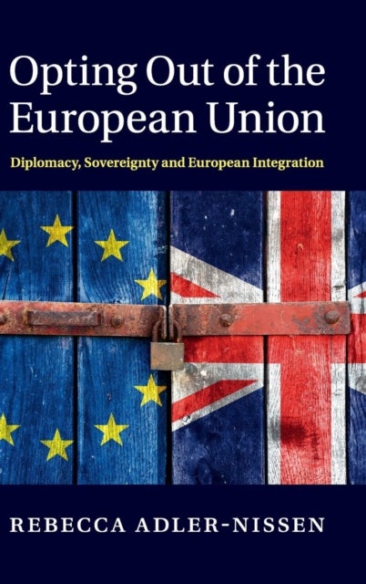 Opting Out of the European Union - Diplomacy, Sovereignty and European Integration