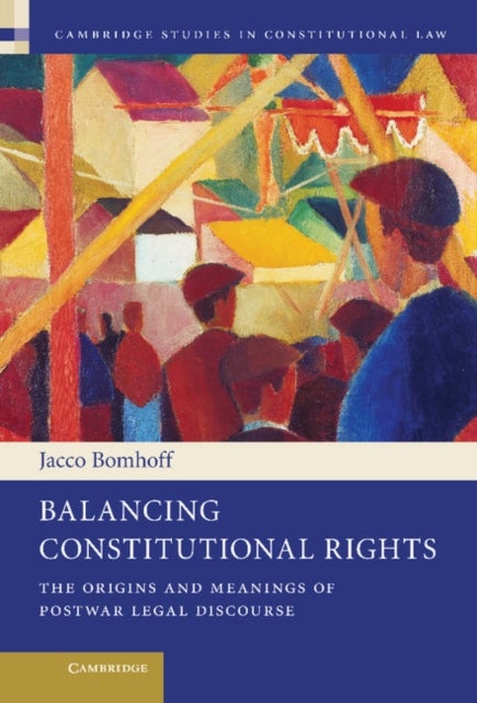 Balancing Constitutional Rights - The Origins and Meanings of Postwar Legal Discourse