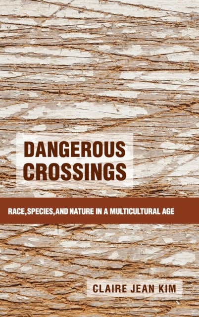 Dangerous Crossings - Race, Species, and Nature in a Multicultural Age