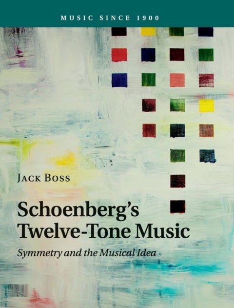 Schoenberg's Twelve-Tone Music - Symmetry and the Musical Idea