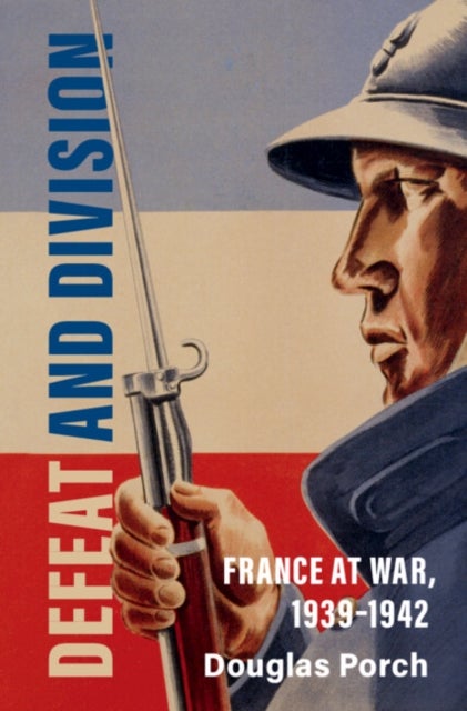 Defeat and Division - France at War, 1939–1942