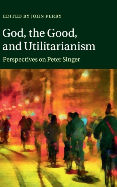 God, the Good, and Utilitarianism - Perspectives on Peter Singer