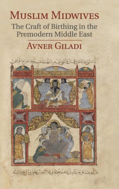 Muslim Midwives - The Craft of Birthing in the Premodern Middle East