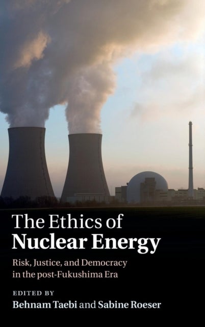 The Ethics of Nuclear Energy - Risk, Justice, and Democracy in the Post-Fukushima Era