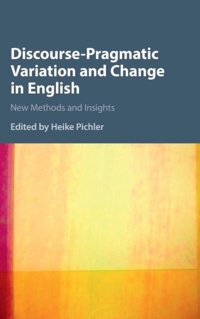 Discourse-Pragmatic Variation and Change in English - New Methods and Insights