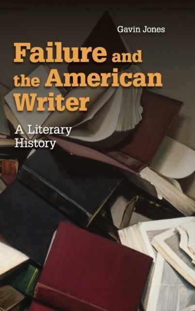 Failure and the American Writer - A Literary History